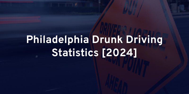 Philadelphia Drunk Driving Statistics [2024]