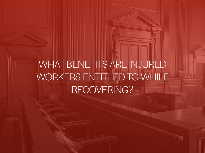 What Benefits Are Injured Workers Entitled To While Recovering?