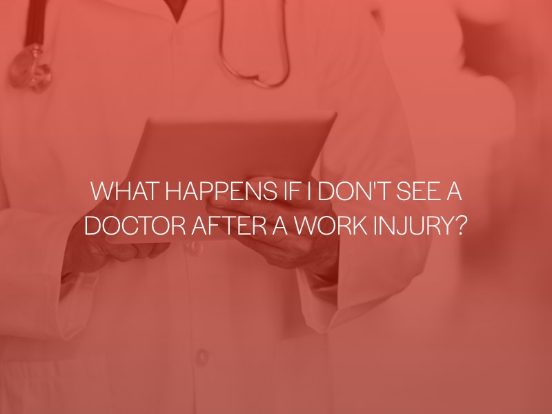 What Happens If I Don't See A Doctor After A Work Injury?