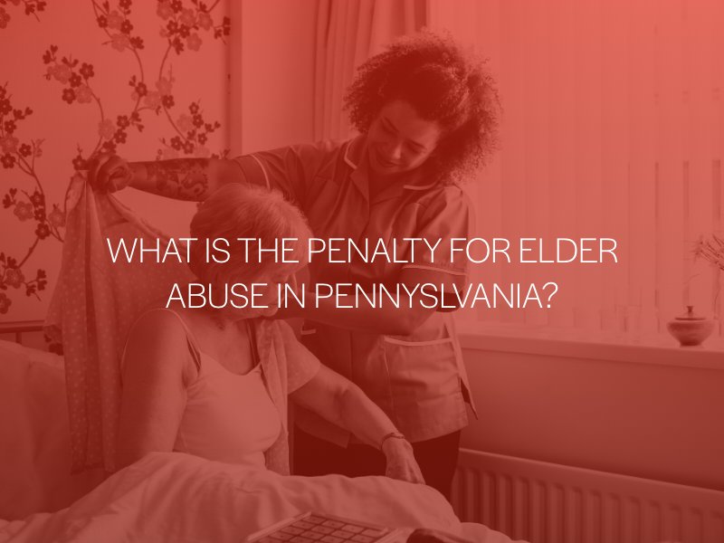 What Is The Penalty For Elder Abuse In Pennsylvania?