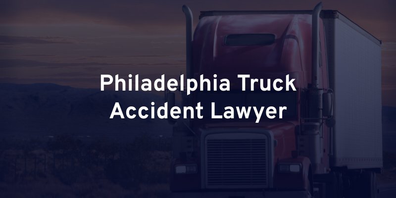 Philadelphia Truck Accident Lawyer