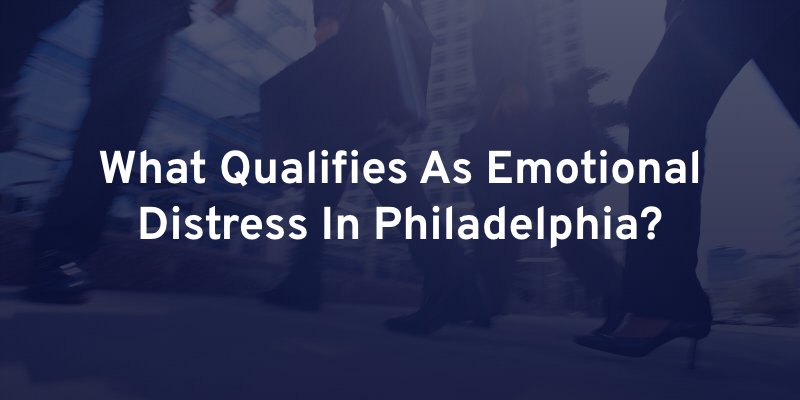 What Qualifies As Emotional Distress In Philadelphia?