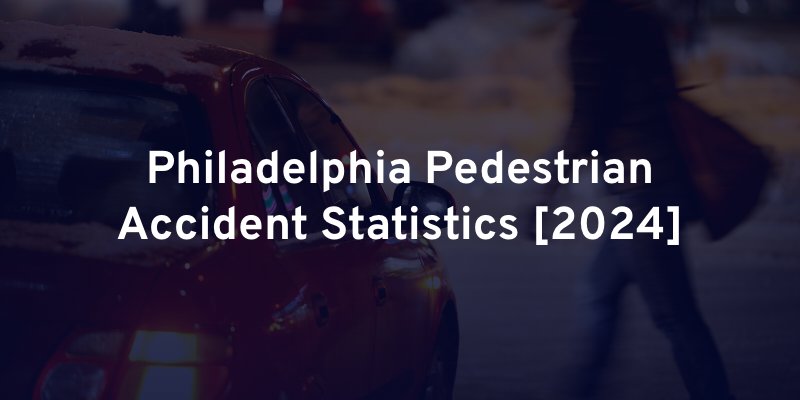 Philadelphia Pedestrian Accident Statistics [2024]