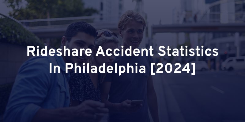 Rideshare Accident Statistics In Philadelphia [2024]