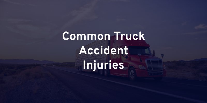 Common Truck Accident Injuries