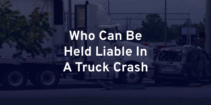 Who Can Be Held Liable In A Truck Crash