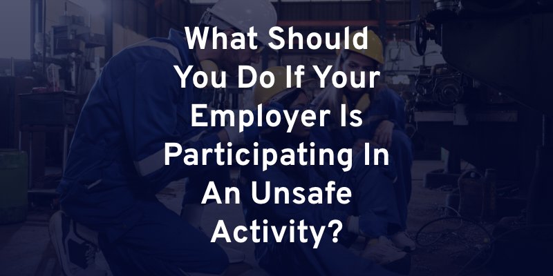 What Should You Do If Your Employer Is Participating In An Unsafe Activity?